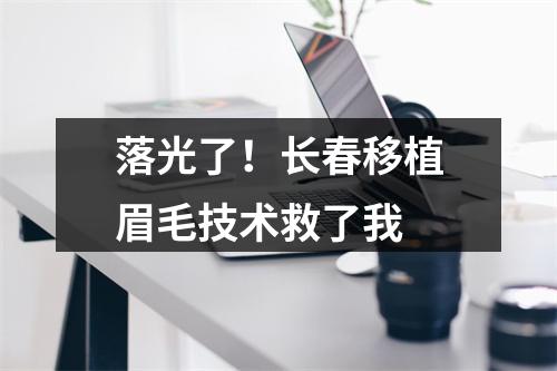 落光了！长春移植眉毛技术救了我