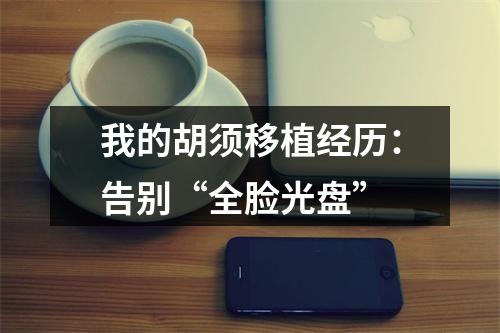 我的胡须移植经历：告别“全脸光盘”