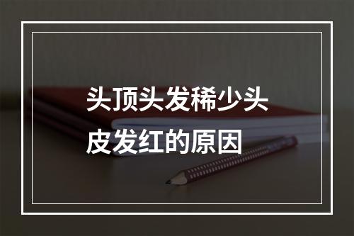 头顶头发稀少头皮发红的原因