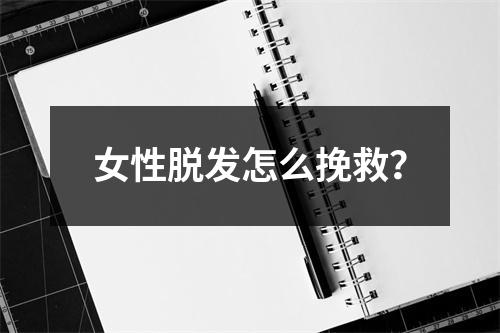 女性脱发怎么挽救？