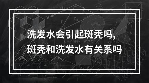 洗发水会引起斑秃吗,斑秃和洗发水有关系吗