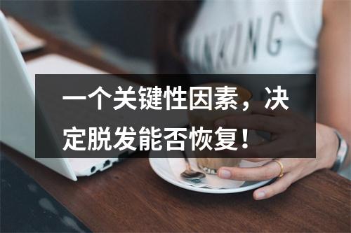 一个关键性因素，决定脱发能否恢复！