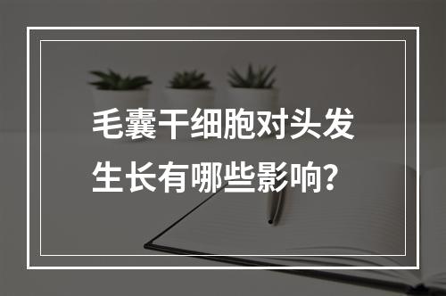 毛囊干细胞对头发生长有哪些影响？