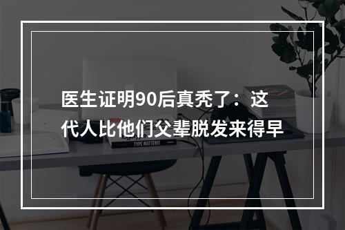 医生证明90后真秃了：这代人比他们父辈脱发来得早