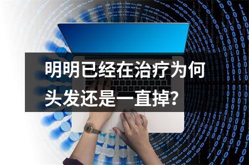 明明已经在治疗为何头发还是一直掉？