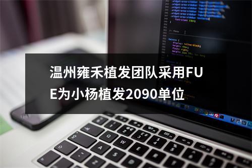 温州雍禾植发团队采用FUE为小杨植发2090单位