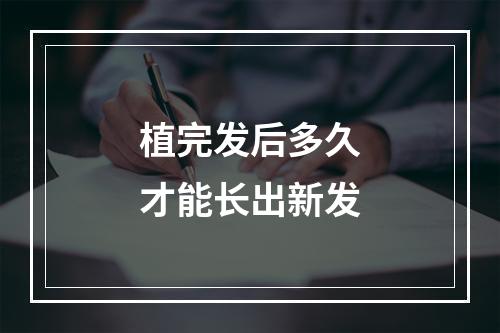 植完发后多久才能长出新发