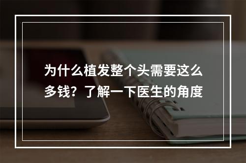 为什么植发整个头需要这么多钱？了解一下医生的角度