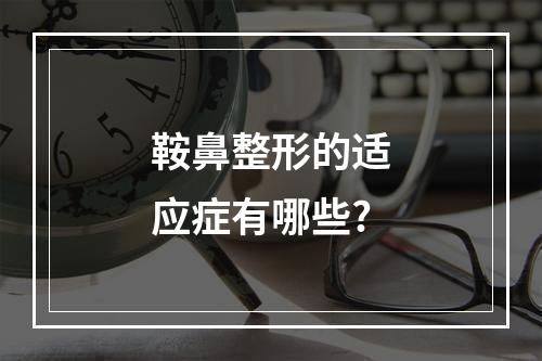 鞍鼻整形的适应症有哪些?