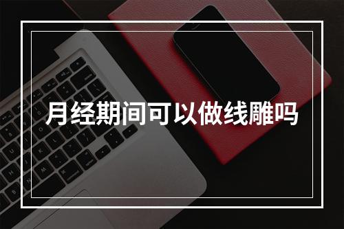 月经期间可以做线雕吗