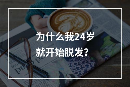 为什么我24岁就开始脱发？