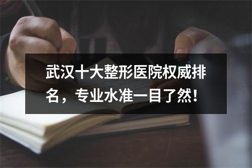 武汉十大整形医院权威排名，专业水准一目了然！