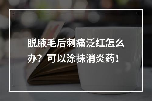 脱腋毛后刺痛泛红怎么办？可以涂抹消炎药！