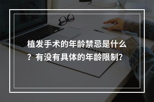 植发手术的年龄禁忌是什么？有没有具体的年龄限制？