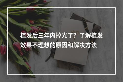 植发后三年内掉光了？了解植发效果不理想的原因和解决方法