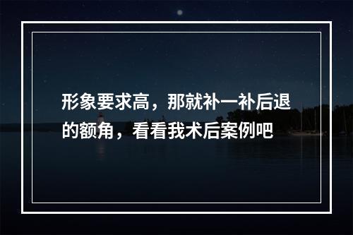 形象要求高，那就补一补后退的额角，看看我术后案例吧