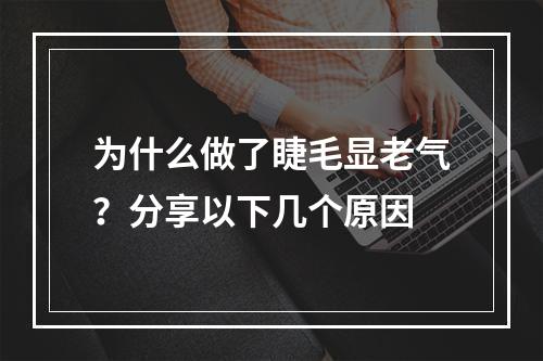 为什么做了睫毛显老气？分享以下几个原因