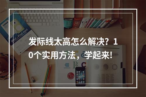 发际线太高怎么解决？10个实用方法，学起来!