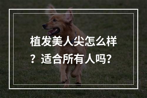 植发美人尖怎么样？适合所有人吗？