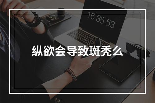 纵欲会导致斑秃么