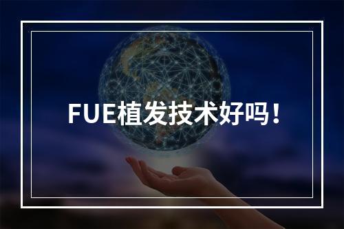 FUE植发技术好吗！