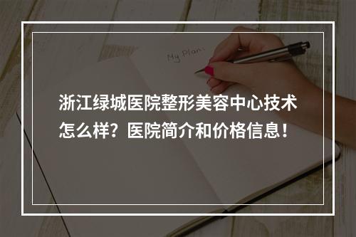 浙江绿城医院整形美容中心技术怎么样？医院简介和价格信息！