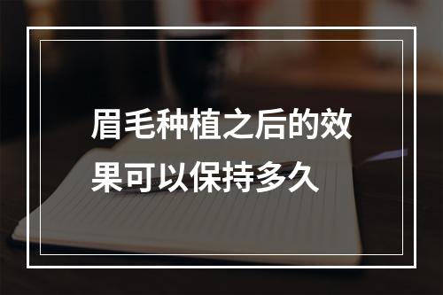 眉毛种植之后的效果可以保持多久