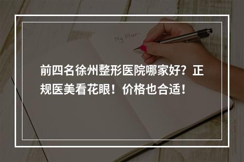 前四名徐州整形医院哪家好？正规医美看花眼！价格也合适！