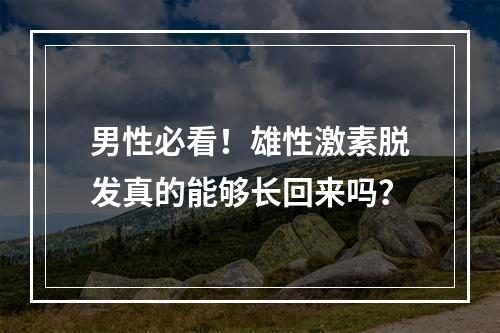 男性必看！雄性激素脱发真的能够长回来吗？