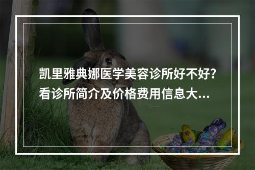 凯里雅典娜医学美容诊所好不好？看诊所简介及价格费用信息大全