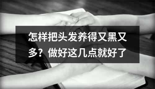 怎样把头发养得又黑又多？做好这几点就好了