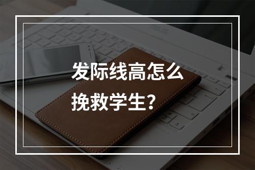 发际线高怎么挽救学生？