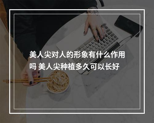 美人尖对人的形象有什么作用吗 美人尖种植多久可以长好