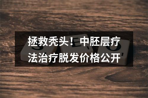 拯救秃头！中胚层疗法治疗脱发价格公开