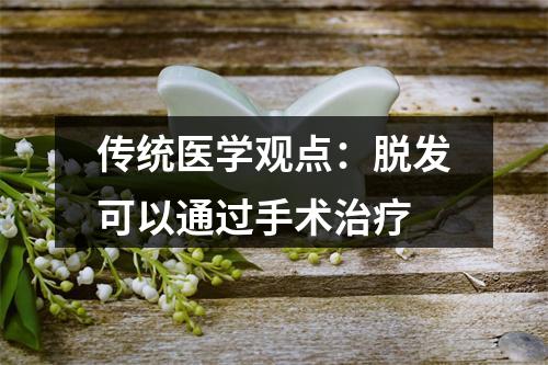 传统医学观点：脱发可以通过手术治疗