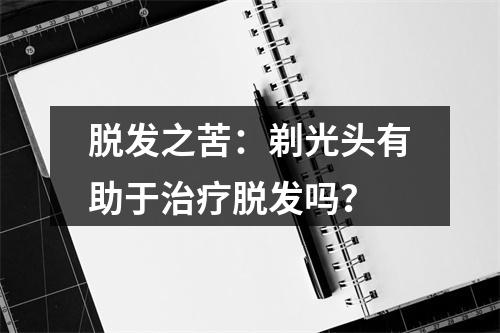 脱发之苦：剃光头有助于治疗脱发吗？