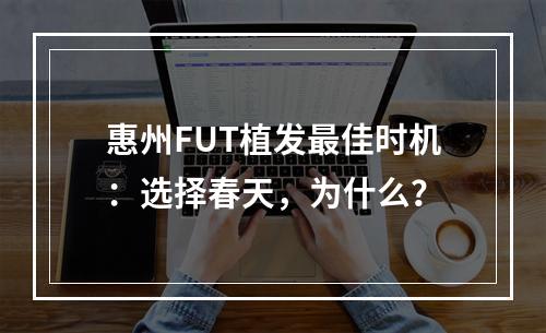 惠州FUT植发最佳时机：选择春天，为什么？