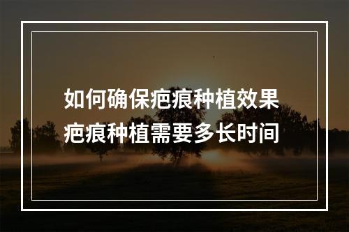 如何确保疤痕种植效果 疤痕种植需要多长时间