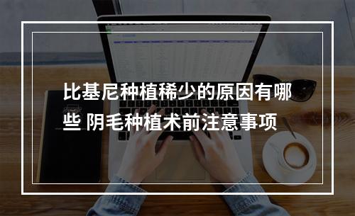 比基尼种植稀少的原因有哪些 阴毛种植术前注意事项