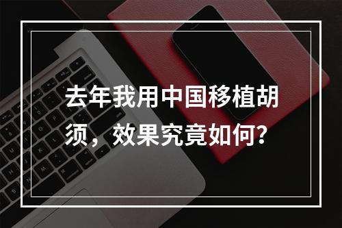 去年我用中国移植胡须，效果究竟如何？