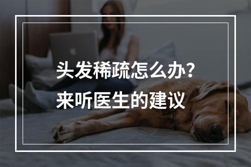 头发稀疏怎么办？来听医生的建议