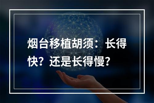 烟台移植胡须：长得快？还是长得慢？