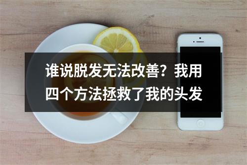 谁说脱发无法改善？我用四个方法拯救了我的头发