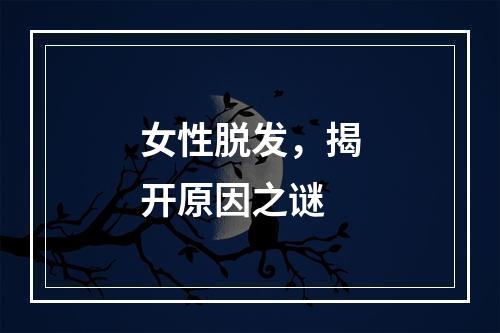 女性脱发，揭开原因之谜