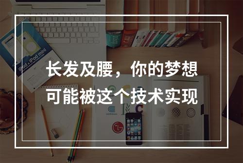 长发及腰，你的梦想可能被这个技术实现