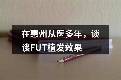 在惠州从医多年，谈谈FUT植发效果