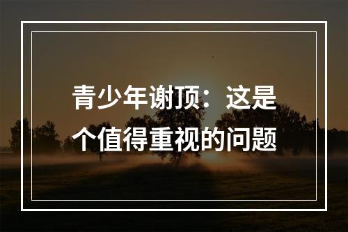 青少年谢顶：这是个值得重视的问题