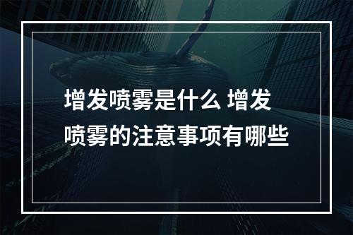 增发喷雾是什么 增发喷雾的注意事项有哪些