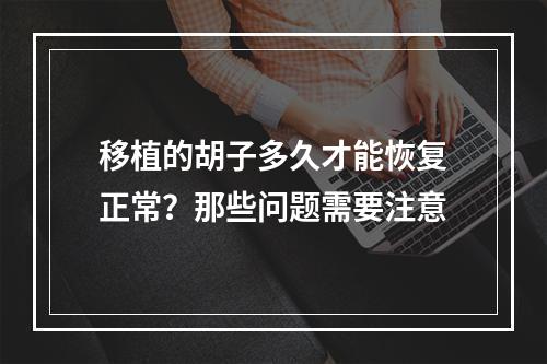 移植的胡子多久才能恢复正常？那些问题需要注意