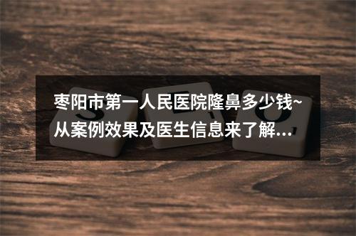 枣阳市第一人民医院隆鼻多少钱~从案例效果及医生信息来了解~